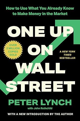 Book cover of One Up On Wall Street: How To Use What You Already Know To Make Money In The Market from Peter Lynch and John Rothchild