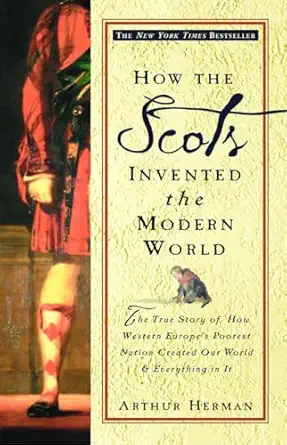Book cover How the Scots Invented the Modern World: The True Story of How Western Europe's Poorest Nation Created Our World & Everything in It from Arthur Herman